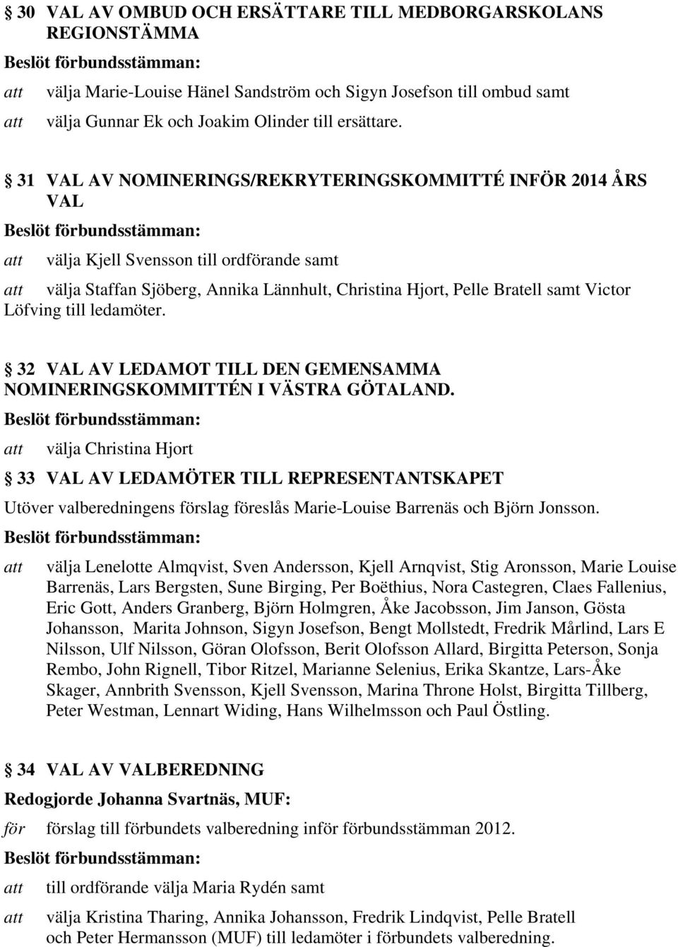 Löfving till ledamöter. 32 VAL AV LEDAMOT TILL DEN GEMENSAMMA NOMINERINGSKOMMITTÉN I VÄSTRA GÖTALAND.