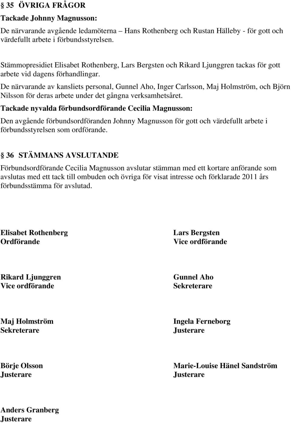 De närvarande av kansliets personal, Gunnel Aho, Inger Carlsson, Maj Holmström, och Björn Nilsson för deras arbete under det gångna verksamhetsåret.