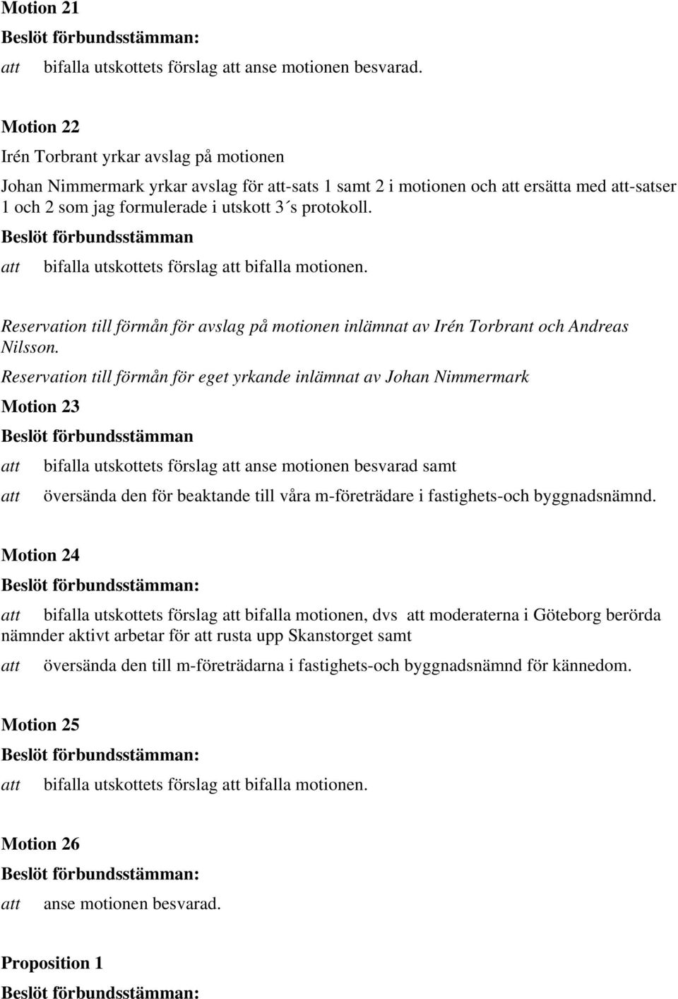 Reservation till förmån för eget yrkande inlämnat av Johan Nimmermark Motion 23 att bifalla utskottets förslag att anse motionen besvarad samt att översända den för beaktande till våra m-företrädare