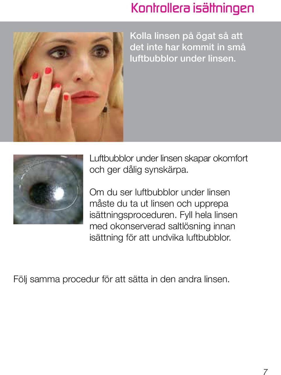 Om du ser luftbubblor under linsen måste du ta ut linsen och upprepa isättningsproceduren.