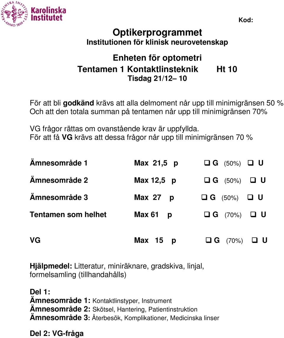 För att få VG krävs att dessa frågor når upp till minimigränsen 70 % Ämnesområde 1 Max 21,5 p G (50%) U Ämnesområde 2 Max 12,5 p G (50%) U Ämnesområde 3 Max 27 p G (50%) U Tentamen som helhet Max 61