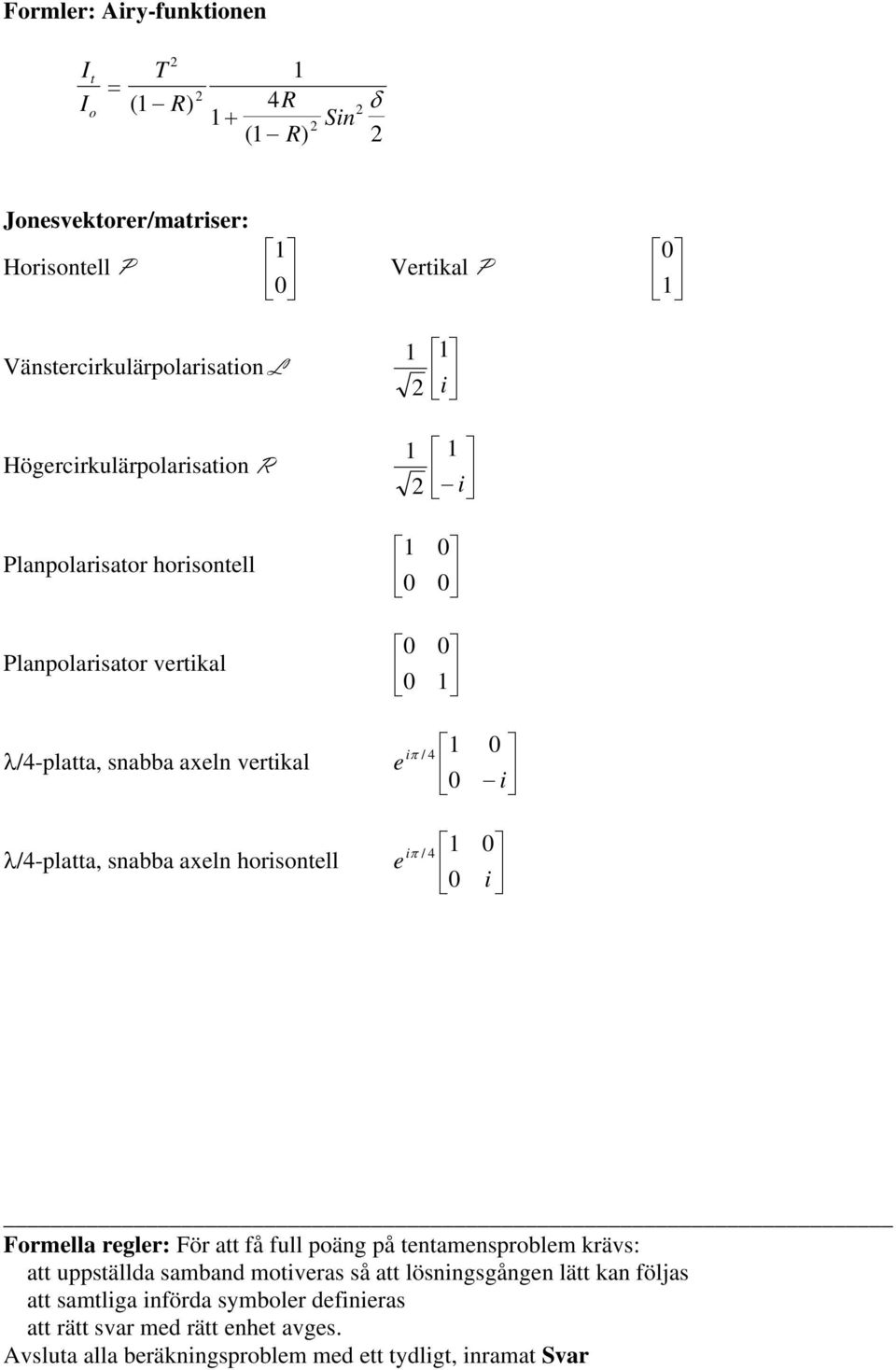 axeln horisontell 1 e iπ / 4 1 e iπ / 4 0 i 0 i Formella regler: För att få full poäng på tentamensproblem krävs: att uppställda samband motiveras så att