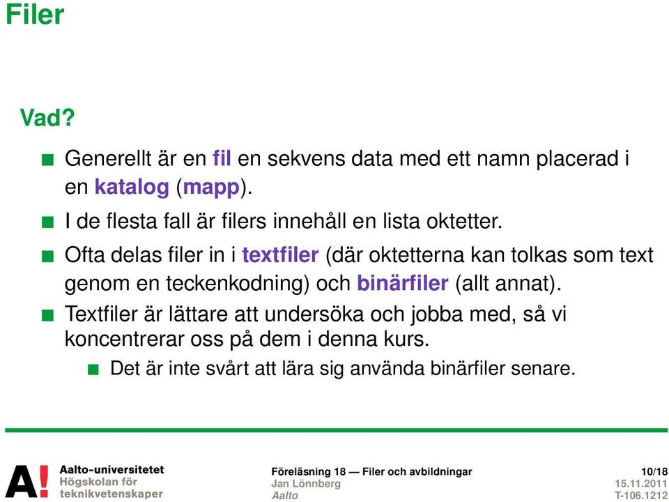 Ofta delas filer in i textfiler (där oktetterna kan tolkas som text genom en teckenkodning) och binärfiler (allt