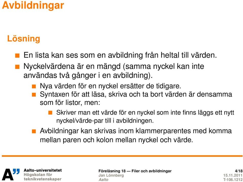 Syntaxen för att läsa, skriva och ta bort värden är densamma som för listor, men: Skriver man ett värde för en nyckel som inte finns