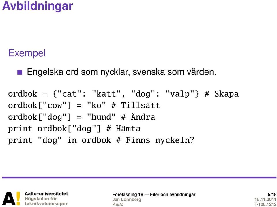 Tillsätt ordbok["dog"] = "hund" # Ändra print ordbok["dog"] # Hämta