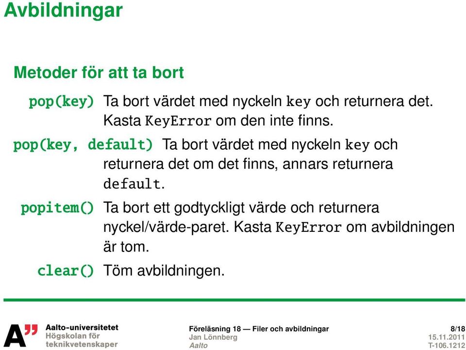 pop(key, default) Ta bort värdet med nyckeln key och returnera det om det finns, annars returnera