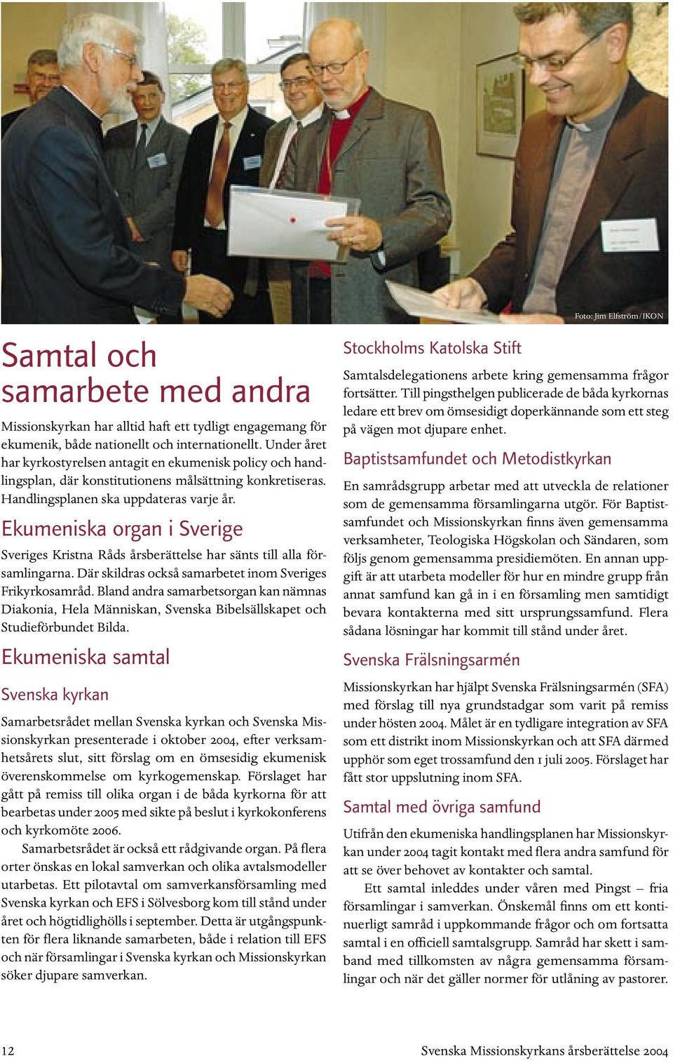 Ekumeniska organ i Sverige Sveriges Kristna Råds årsberättelse har sänts till alla församlingarna. Där skildras också samarbetet inom Sveriges Frikyrkosamråd.