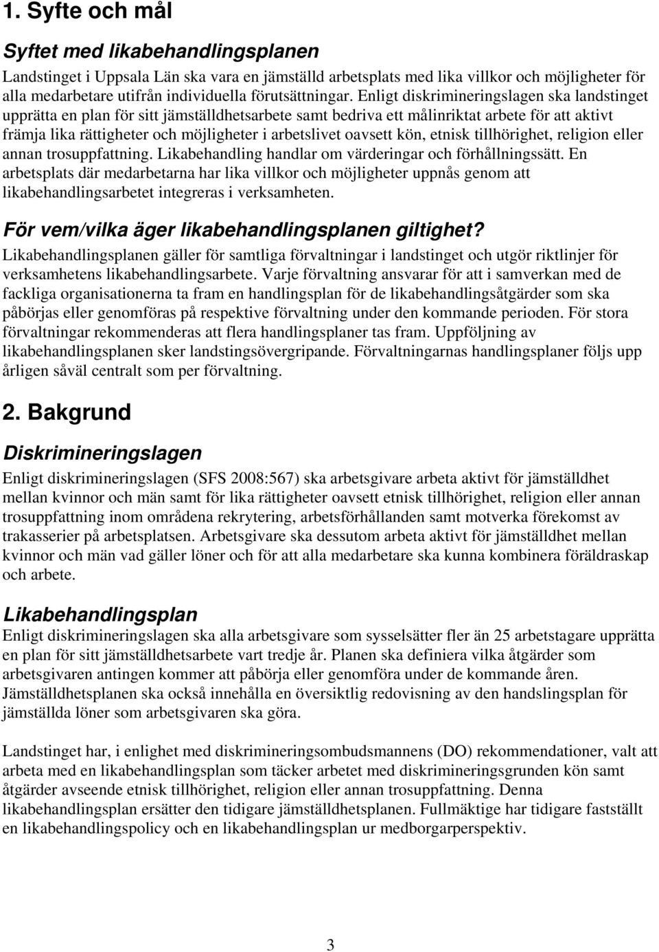 Enligt diskrimineringslagen ska landstinget upprätta en plan för sitt jämställdhetsarbete samt bedriva ett målinriktat arbete för att aktivt främja lika rättigheter och möjligheter i arbetslivet