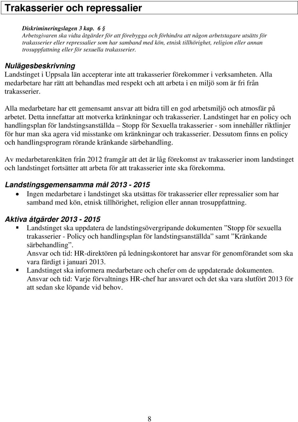 annan trosuppfattning eller för sexuella trakasserier. Nulägesbeskrivning Landstinget i Uppsala län accepterar inte att trakasserier förekommer i verksamheten.