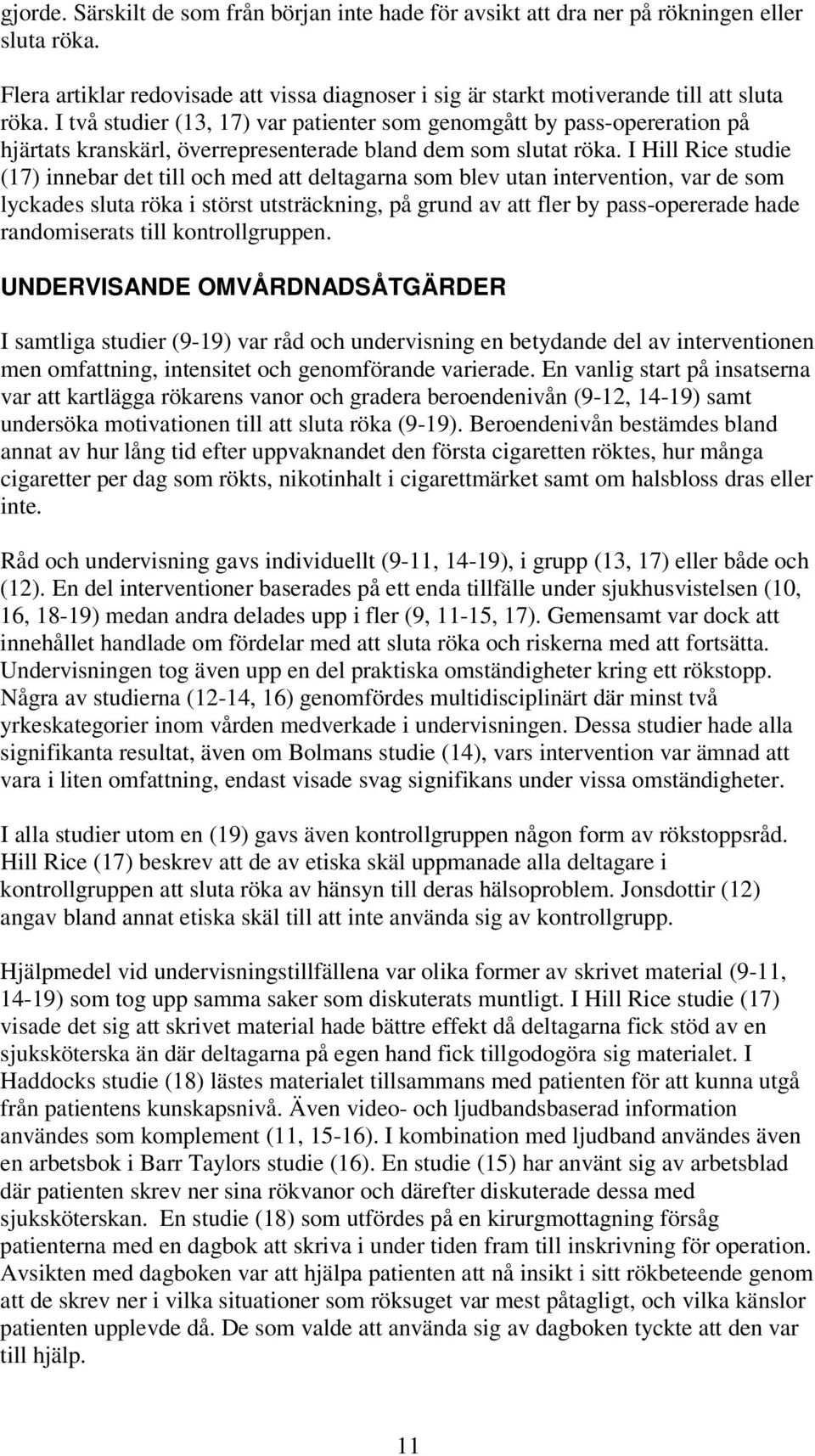 I Hill Rice studie (17) innebar det till och med att deltagarna som blev utan intervention, var de som lyckades sluta röka i störst utsträckning, på grund av att fler by pass-opererade hade