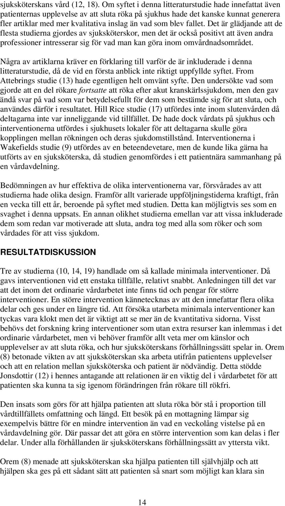 fallet. Det är glädjande att de flesta studierna gjordes av sjuksköterskor, men det är också positivt att även andra professioner intresserar sig för vad man kan göra inom omvårdnadsområdet.