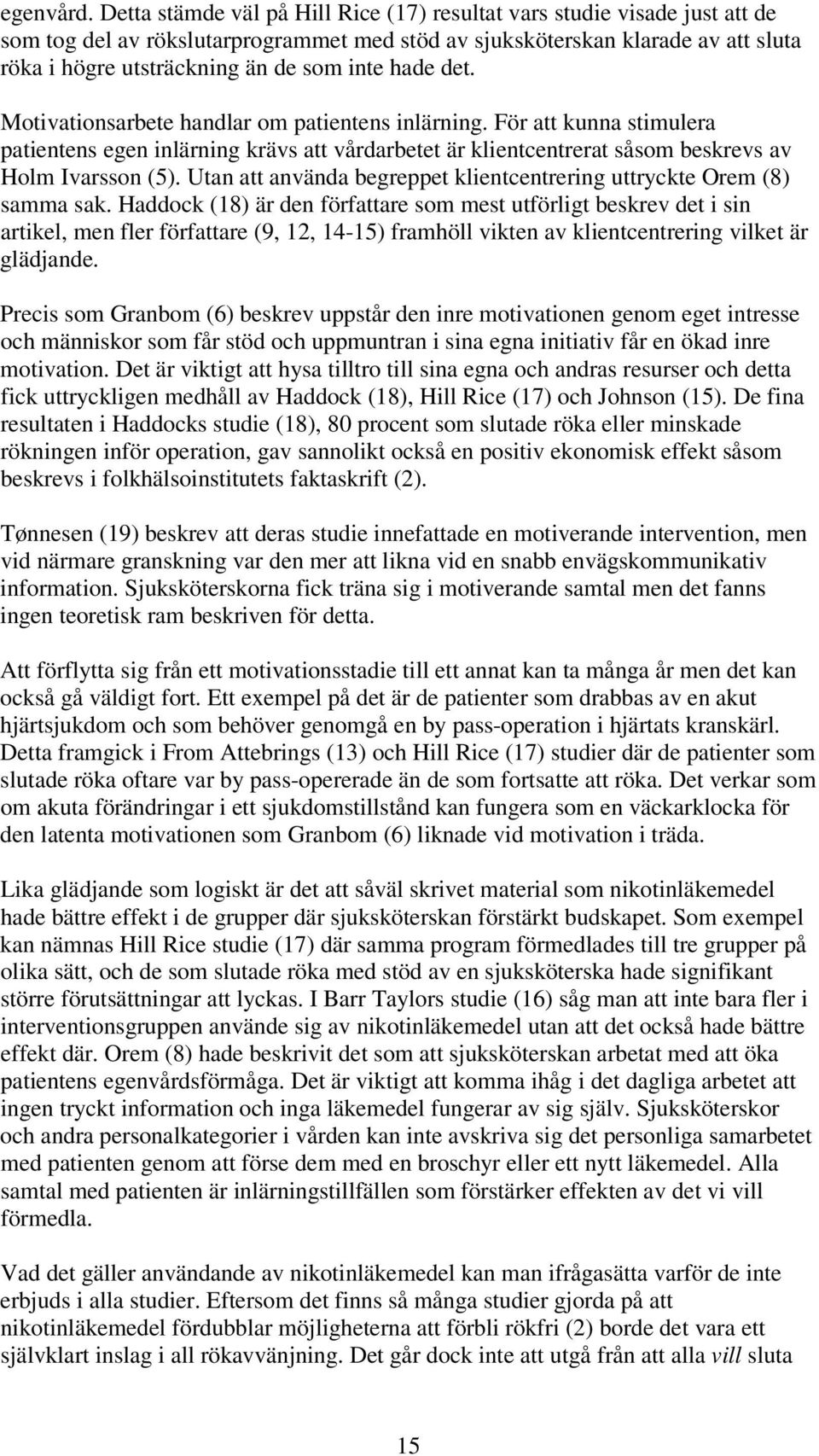 hade det. Motivationsarbete handlar om patientens inlärning. För att kunna stimulera patientens egen inlärning krävs att vårdarbetet är klientcentrerat såsom beskrevs av Holm Ivarsson (5).