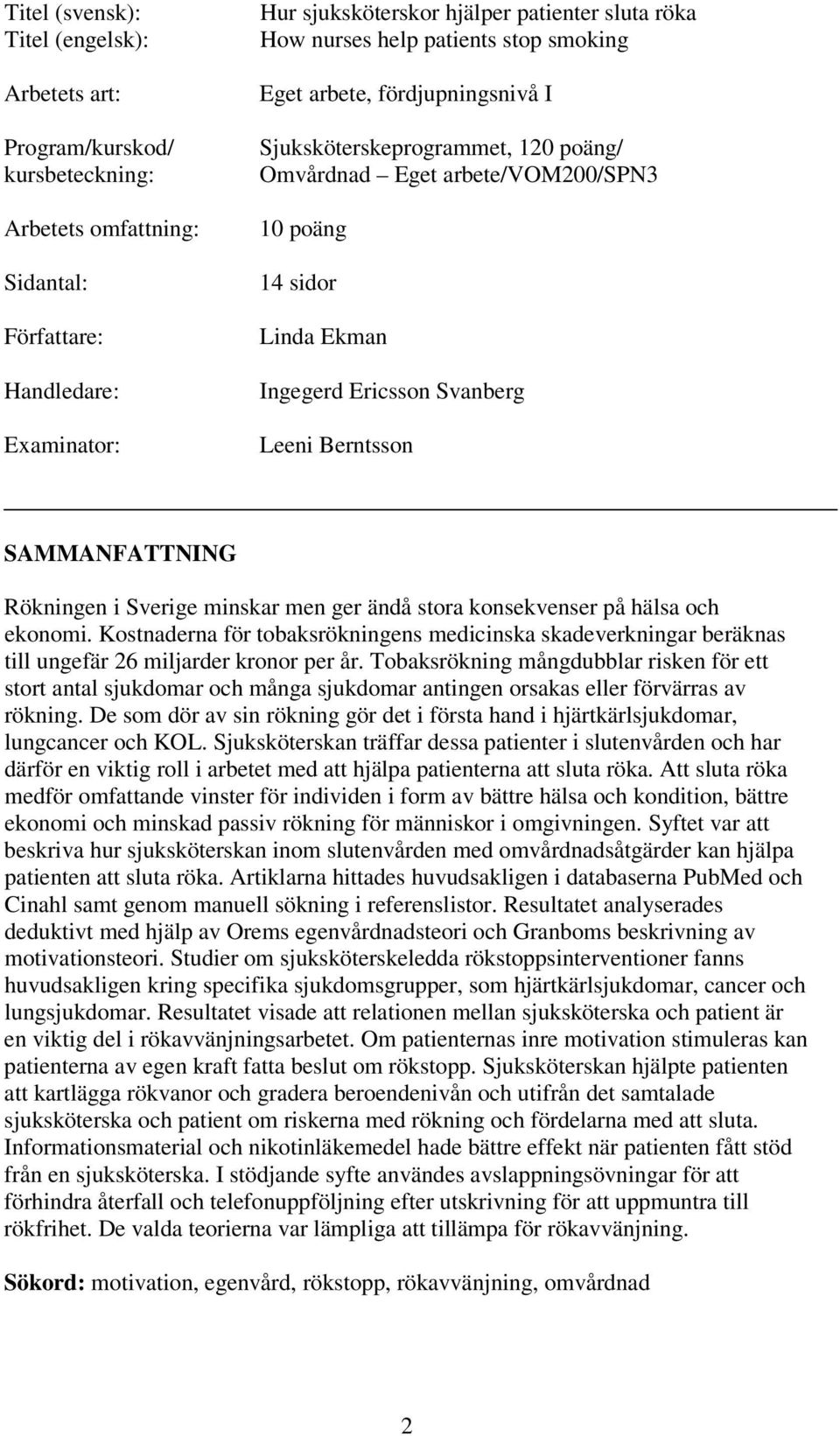 Berntsson SAMMANFATTNING Rökningen i Sverige minskar men ger ändå stora konsekvenser på hälsa och ekonomi.