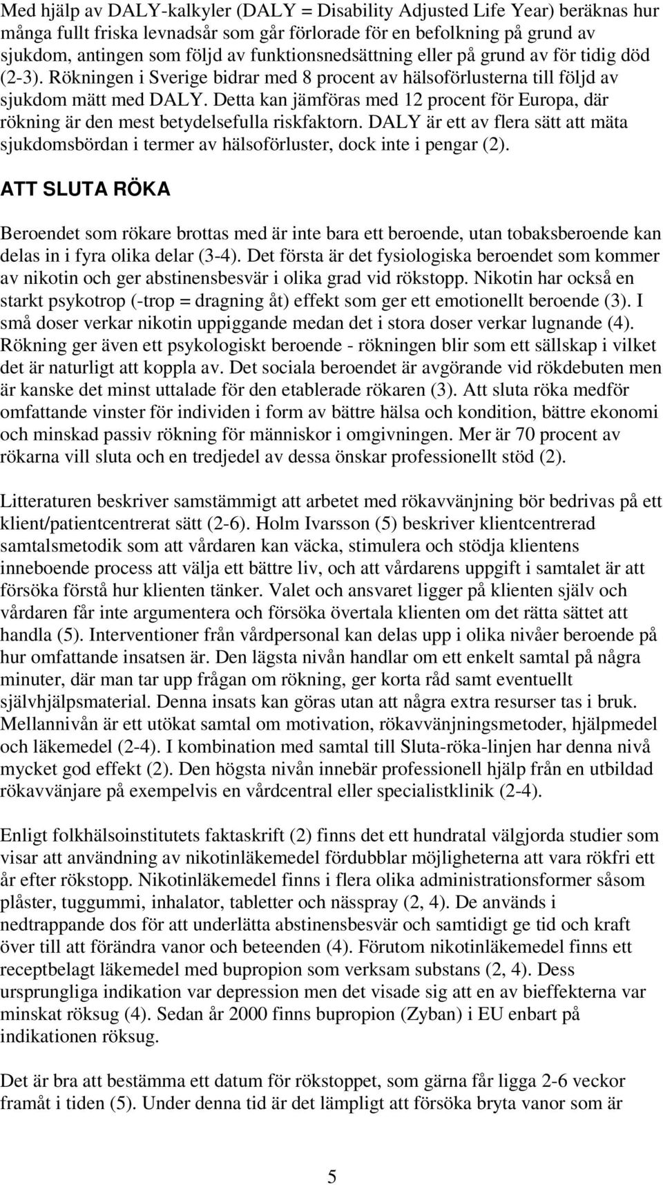 Detta kan jämföras med 12 procent för Europa, där rökning är den mest betydelsefulla riskfaktorn. DALY är ett av flera sätt att mäta sjukdomsbördan i termer av hälsoförluster, dock inte i pengar (2).