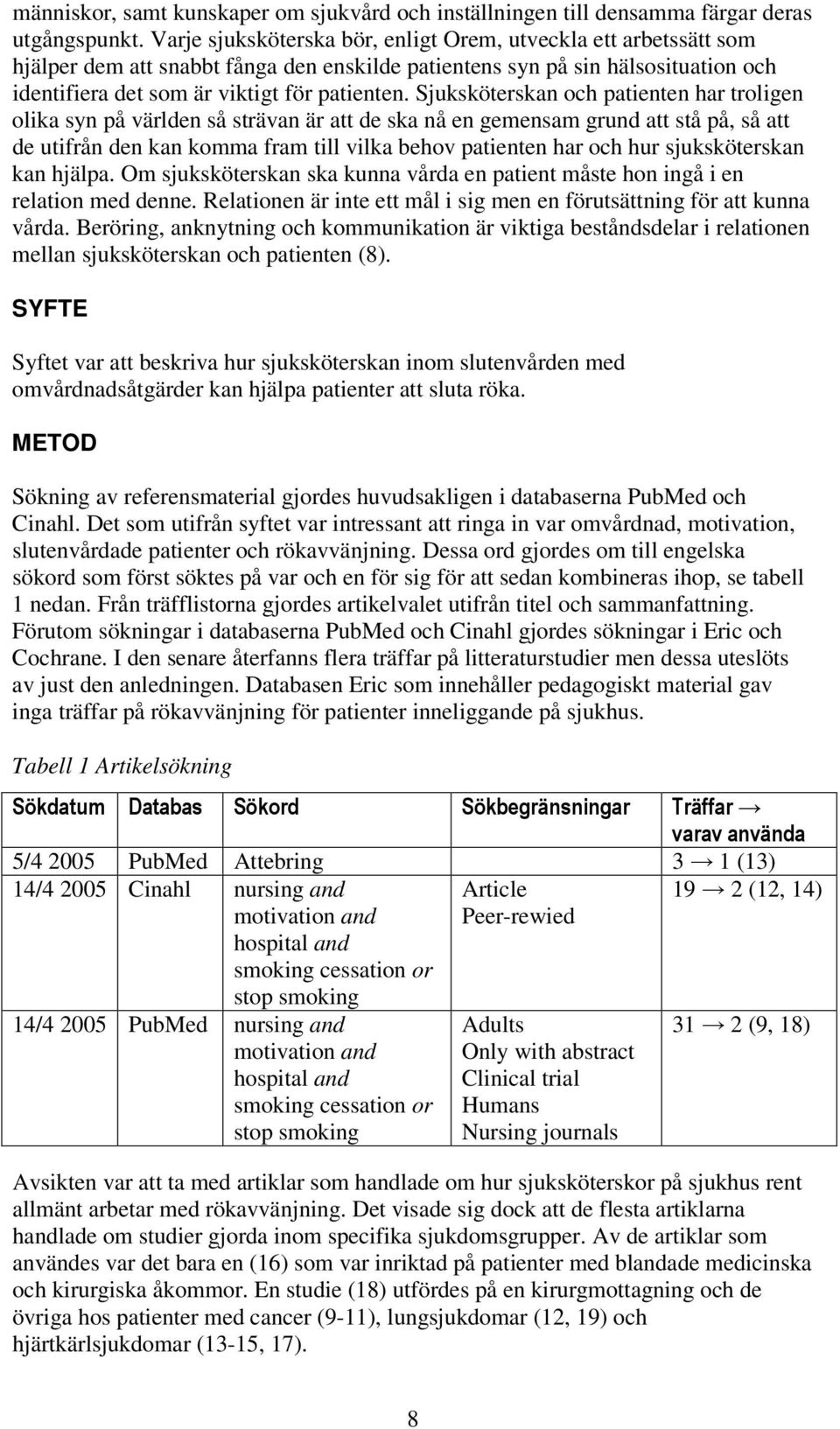 Sjuksköterskan och patienten har troligen olika syn på världen så strävan är att de ska nå en gemensam grund att stå på, så att de utifrån den kan komma fram till vilka behov patienten har och hur