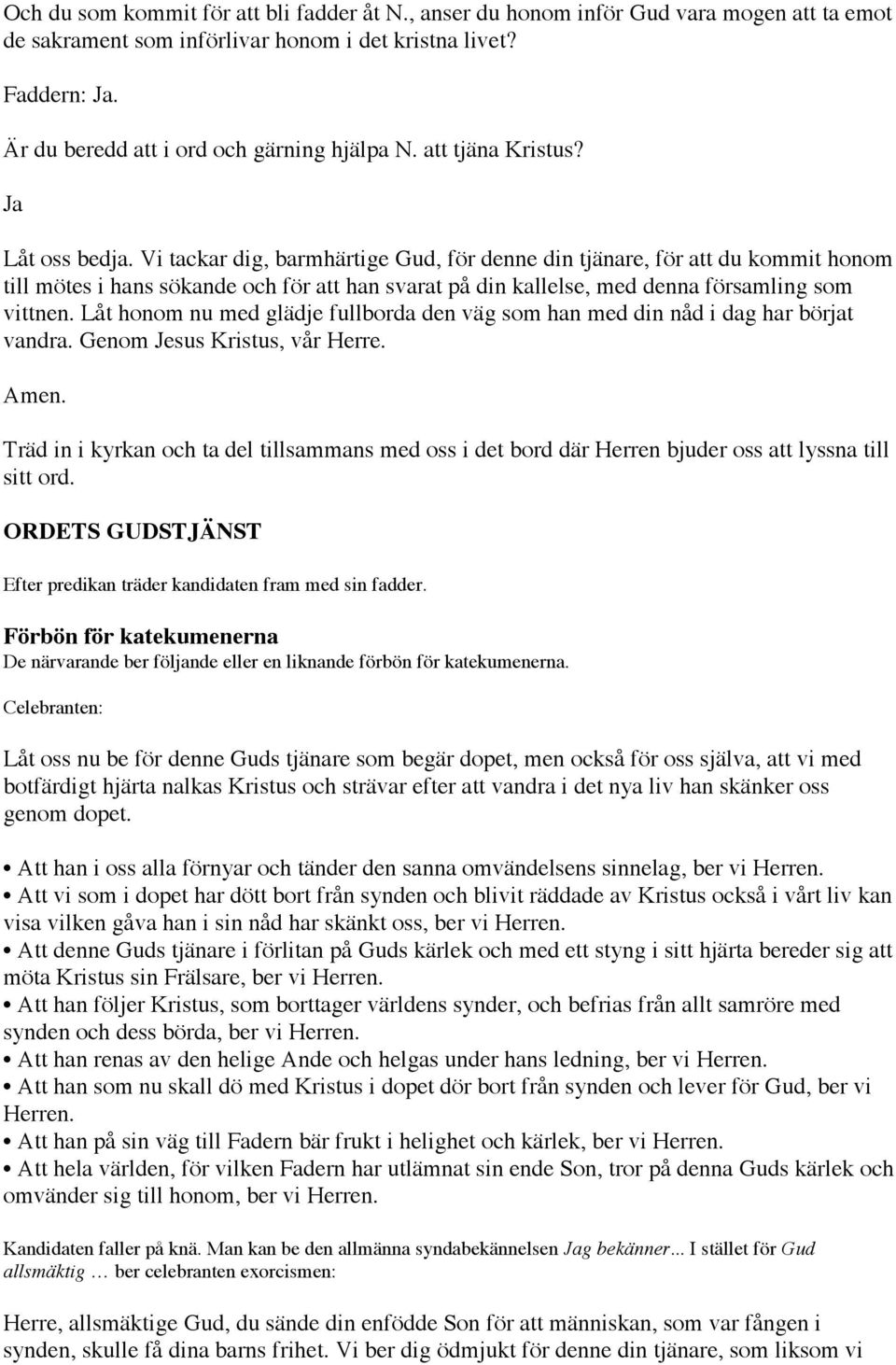 Vi tackar dig, barmhärtige Gud, för denne din tjänare, för att du kommit honom till mötes i hans sökande och för att han svarat på din kallelse, med denna församling som vittnen.