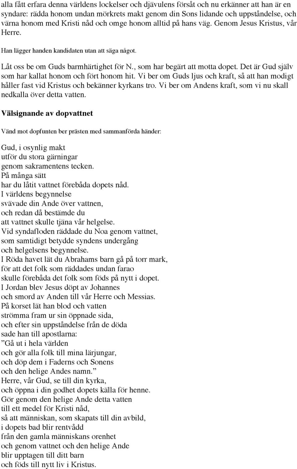 Det är Gud själv som har kallat honom och fört honom hit. Vi ber om Guds ljus och kraft, så att han modigt håller fast vid Kristus och bekänner kyrkans tro.