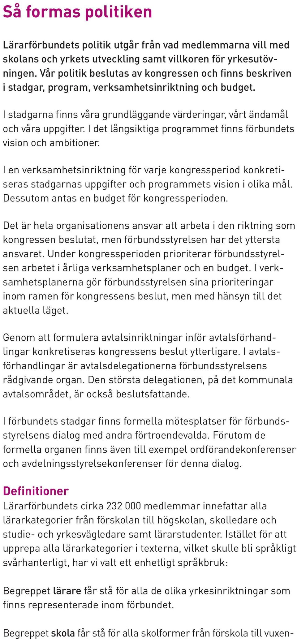 I det långsiktiga programmet finns förbundets vision och ambitioner. I en verksamhetsinriktning för varje kongressperiod konkretiseras stadgarnas uppgifter och programmets vision i olika mål.