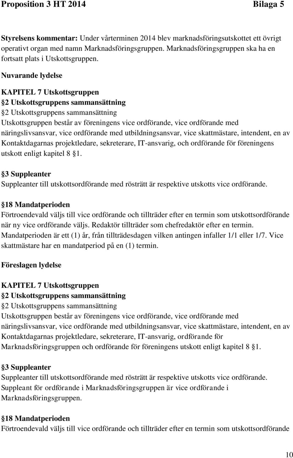 Nuvarande lydelse KAPITEL 7 Utskottsgruppen 2 Utskottsgruppens sammansättning 2 Utskottsgruppens sammansättning Utskottsgruppen består av föreningens vice ordförande, vice ordförande med