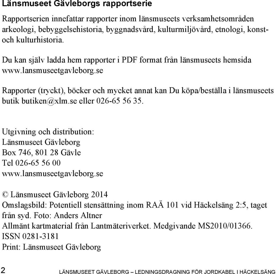 se Rapporter (tryckt), böcker och mycket annat kan Du köpa/beställa i länsmuseets butik butiken@xlm.se eller 026-65 56 35.