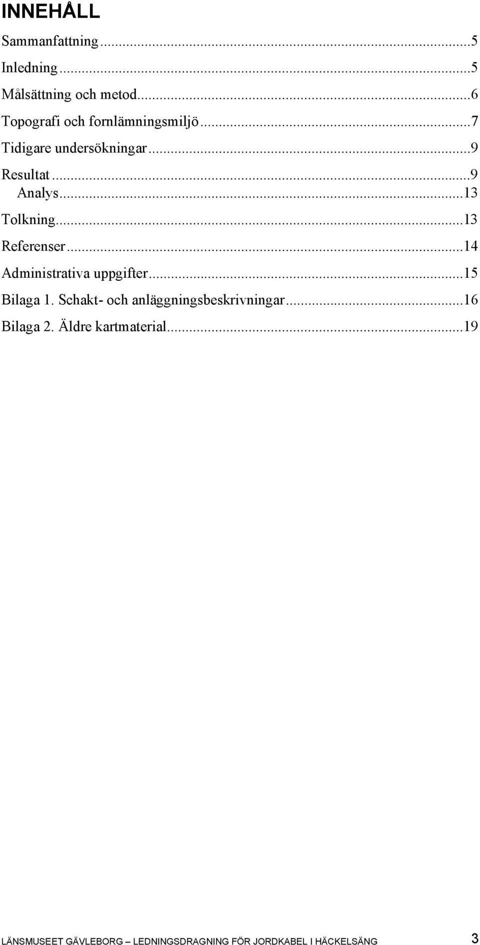 ..13 Tolkning...13 Referenser...14 Administrativa uppgifter...15 Bilaga 1.