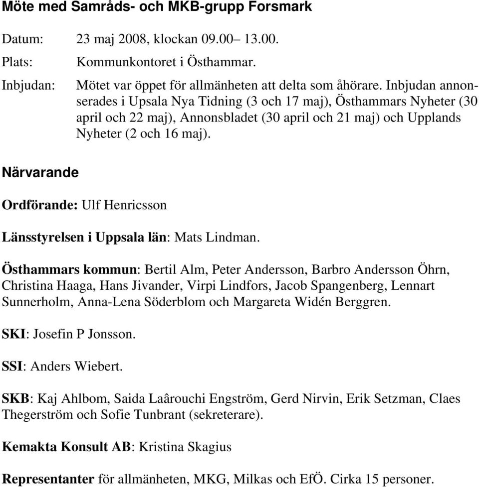 Närvarande Ordförande: Ulf Henricsson Länsstyrelsen i Uppsala län: Mats Lindman.