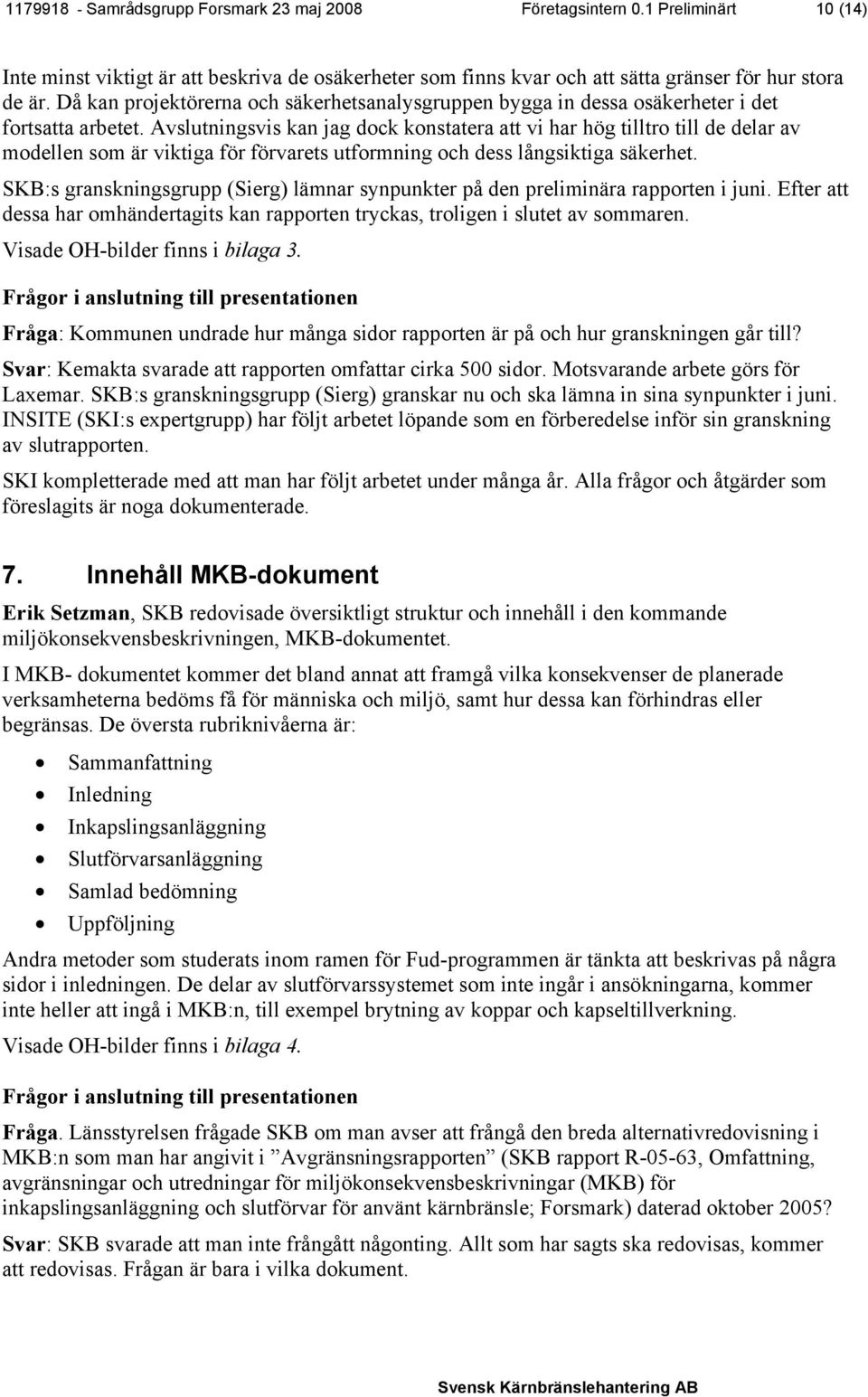 Avslutningsvis kan jag dock konstatera att vi har hög tilltro till de delar av modellen som är viktiga för förvarets utformning och dess långsiktiga säkerhet.