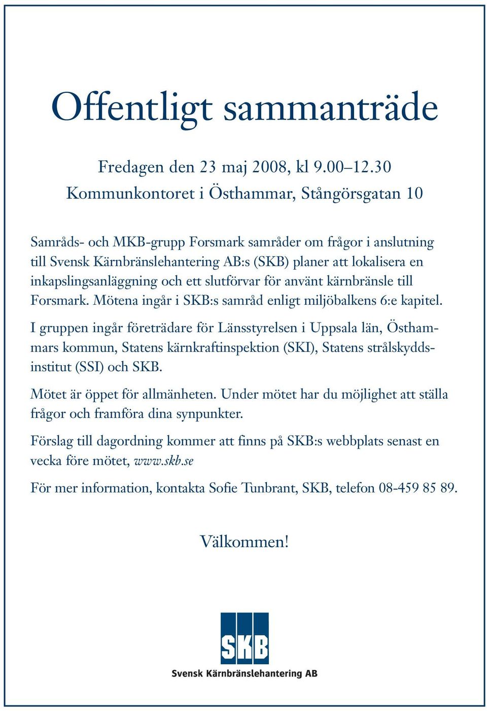 inkapslingsanläggning och ett slutförvar för använt kärnbränsle till Forsmark. Mötena ingår i SKB:s samråd enligt miljöbalkens 6:e kapitel.