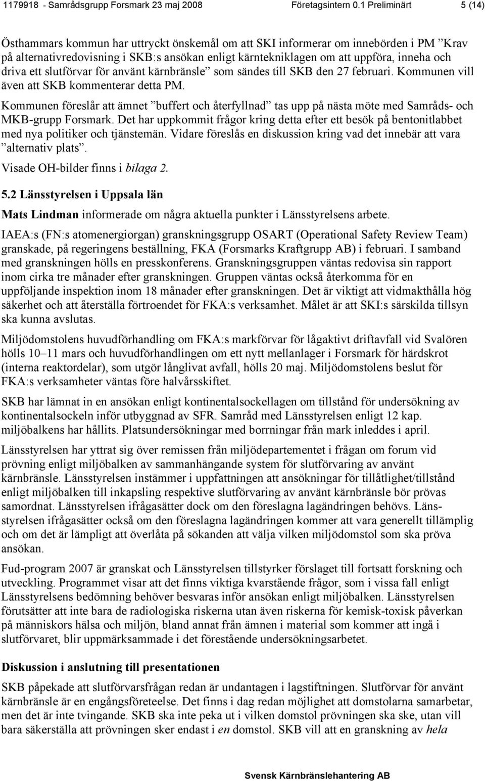 driva ett slutförvar för använt kärnbränsle som sändes till SKB den 27 februari. Kommunen vill även att SKB kommenterar detta PM.