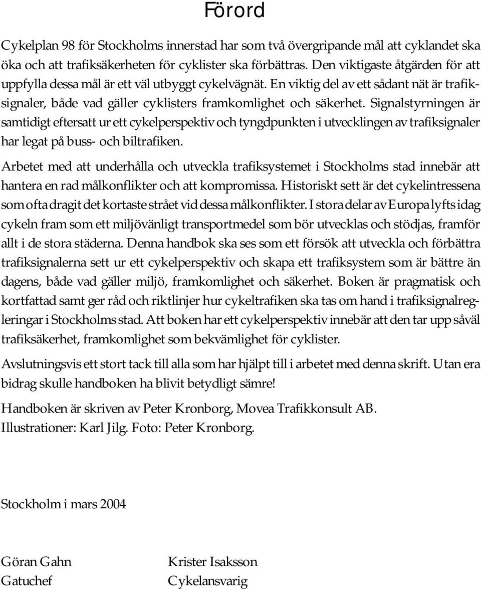 Signalstyrningen är samtidigt eftersatt ur ett cykelperspektiv och tyngdpunkten i utvecklingen av trafiksignaler har legat på buss- och biltrafiken.