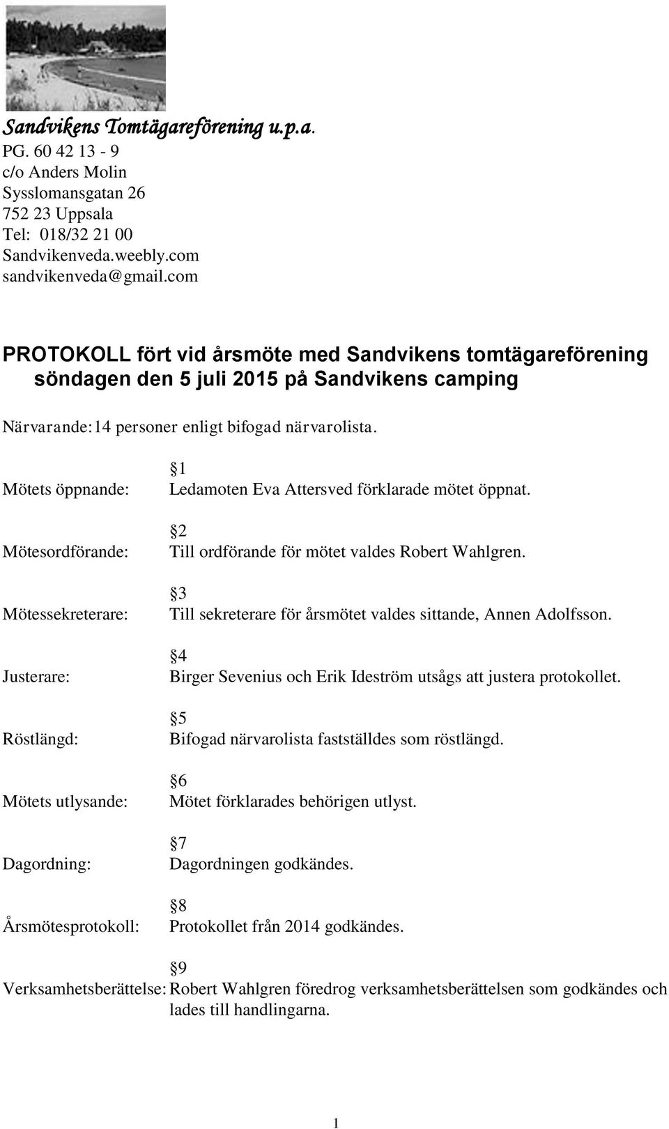 2 Till ordförande för mötet valdes Robert Wahlgren. 3 Till sekreterare för årsmötet valdes sittande, Annen Adolfsson. 4 Birger Sevenius och Erik Ideström utsågs att justera protokollet.