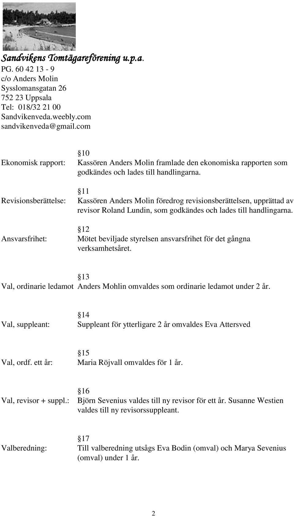 12 Mötet beviljade styrelsen ansvarsfrihet för det gångna verksamhetsåret. 13 Val, ordinarie ledamot Anders Mohlin omvaldes som ordinarie ledamot under 2 år.