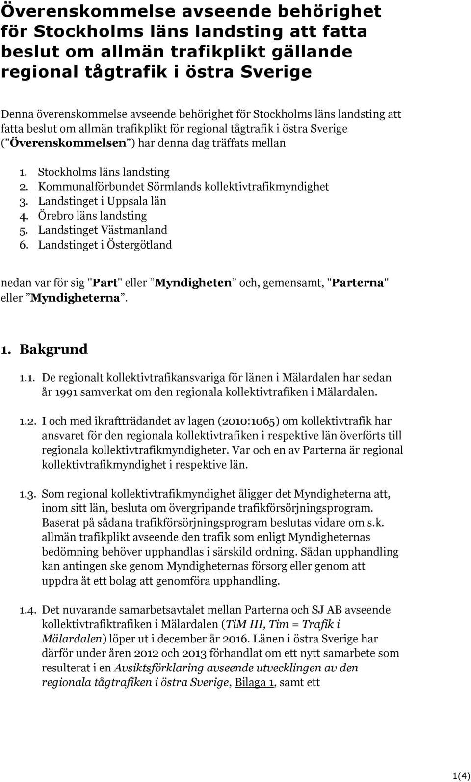 Kommunalförbundet Sörmlands kollektivtrafikmyndighet 3. Landstinget i Uppsala län 4. Örebro läns landsting 5. Landstinget Västmanland 6.