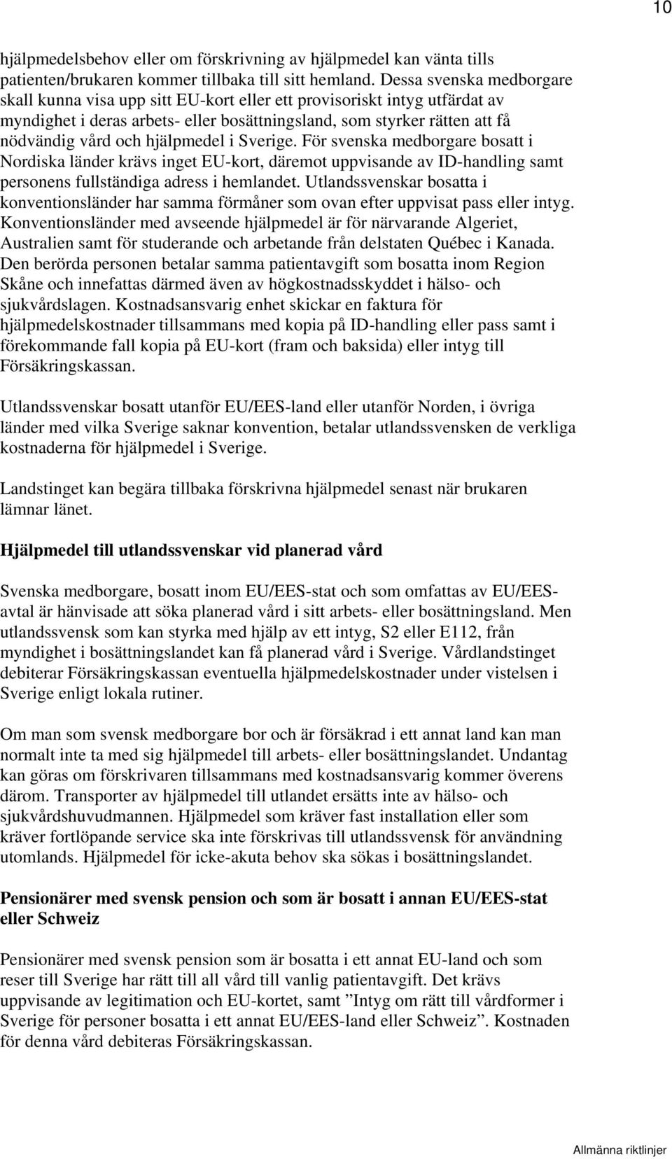 hjälpmedel i Sverige. För svenska medborgare bosatt i Nordiska länder krävs inget EU-kort, däremot uppvisande av ID-handling samt personens fullständiga adress i hemlandet.