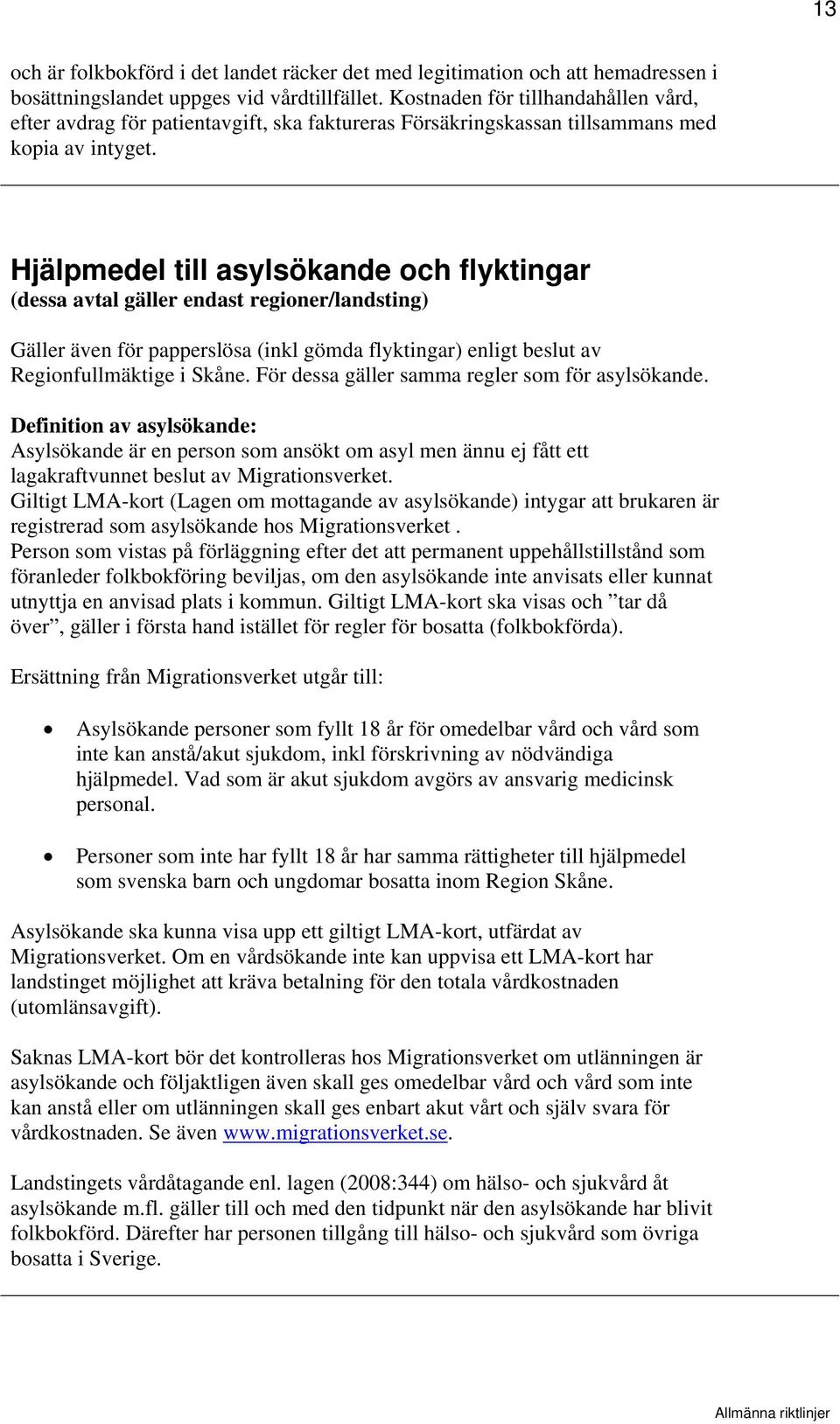 Hjälpmedel till asylsökande och flyktingar (dessa avtal gäller endast regioner/landsting) Gäller även för papperslösa (inkl gömda flyktingar) enligt beslut av Regionfullmäktige i Skåne.