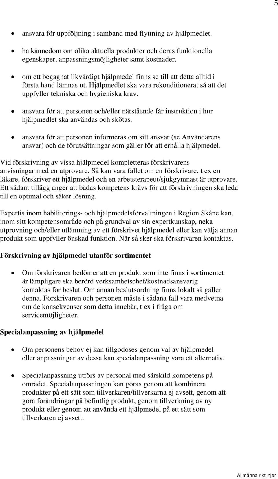 ansvara för att personen och/eller närstående får instruktion i hur hjälpmedlet ska användas och skötas.