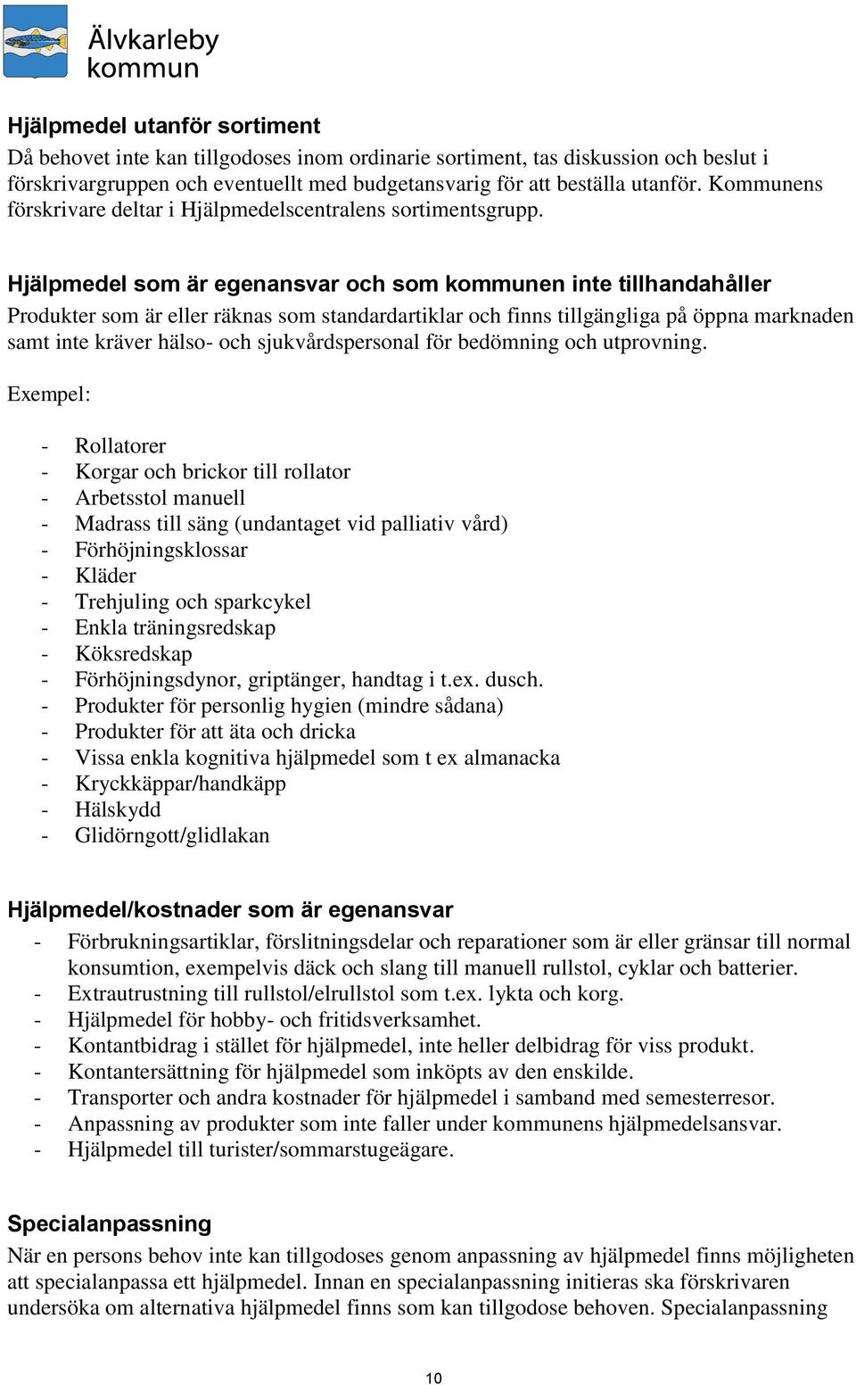 Hjälpmedel som är egenansvar och som kommunen inte tillhandahåller Produkter som är eller räknas som standardartiklar och finns tillgängliga på öppna marknaden samt inte kräver hälso- och