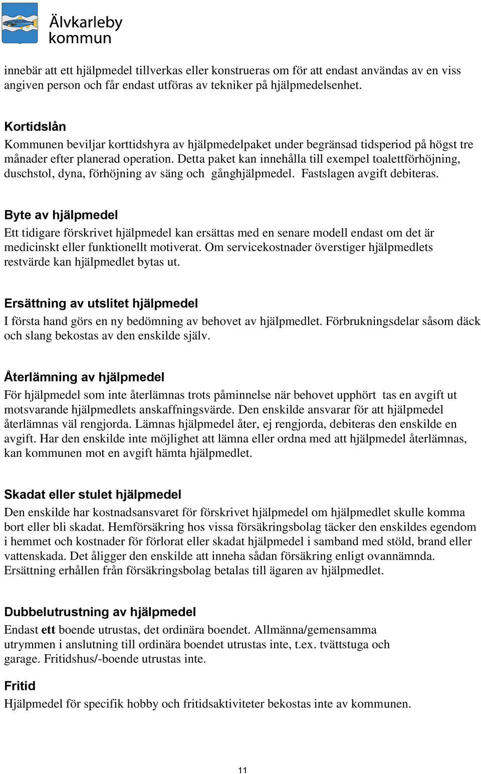 Detta paket kan innehålla till exempel toalettförhöjning, duschstol, dyna, förhöjning av säng och gånghjälpmedel. Fastslagen avgift debiteras.