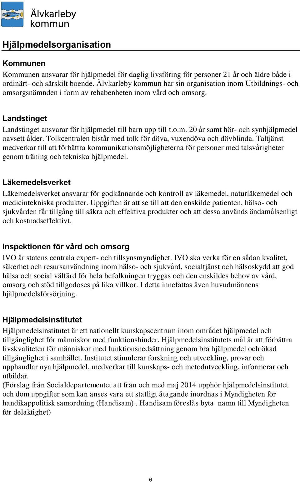 Tolkcentralen bistår med tolk för döva, vuxendöva och dövblinda.