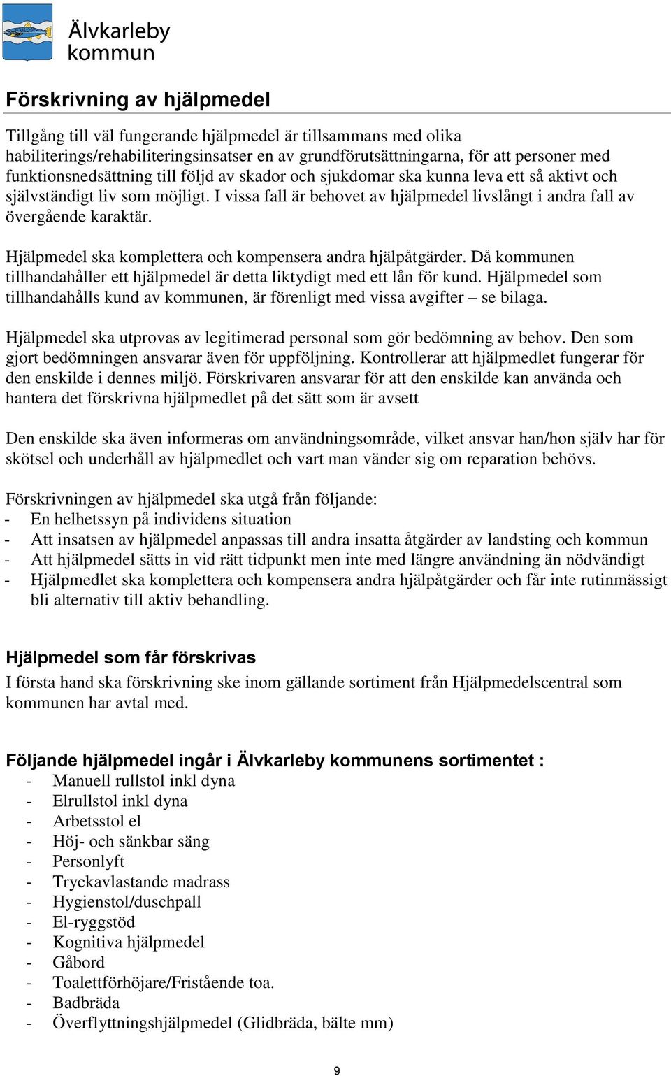 I vissa fall är behovet av hjälpmedel livslångt i andra fall av övergående karaktär. Hjälpmedel ska komplettera och kompensera andra hjälpåtgärder.