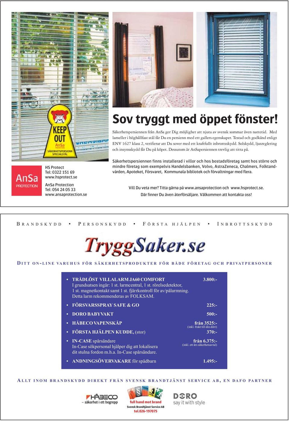 Dessutom är AnSapersiennen trevlig att titta på. HS Protect Tel: 0322 151 69 www.hsprotect.se AnSa Protection Tel: 054 24 05 33 www.ansaprotection.