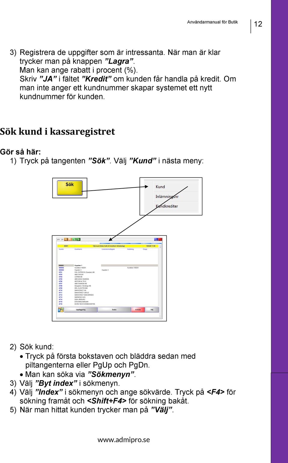 Sök kund i kassaregistret 1) Tryck på tangenten Sök.