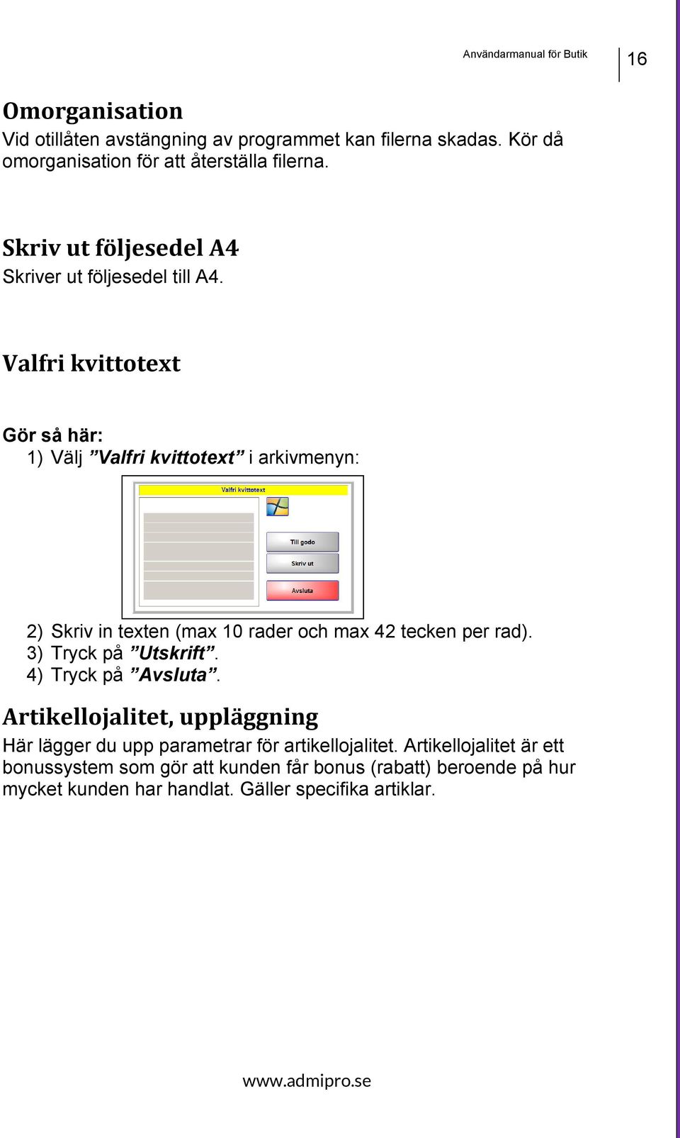 Valfri kvittotext 1) Välj Valfri kvittotext i arkivmenyn: 2) Skriv in texten (max 10 rader och max 42 tecken per rad). 3) Tryck på Utskrift.