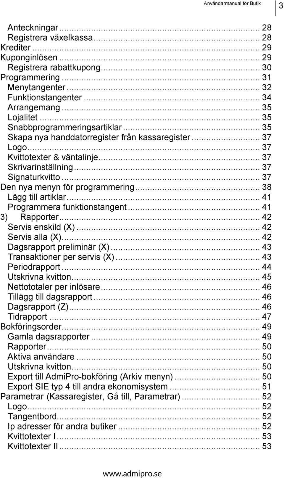 .. 37 Den nya menyn för programmering... 38 Lägg till artiklar... 41 Programmera funktionstangent... 41 3) Rapporter... 42 Servis enskild (X)... 42 Servis alla (X)... 42 Dagsrapport preliminär (X).