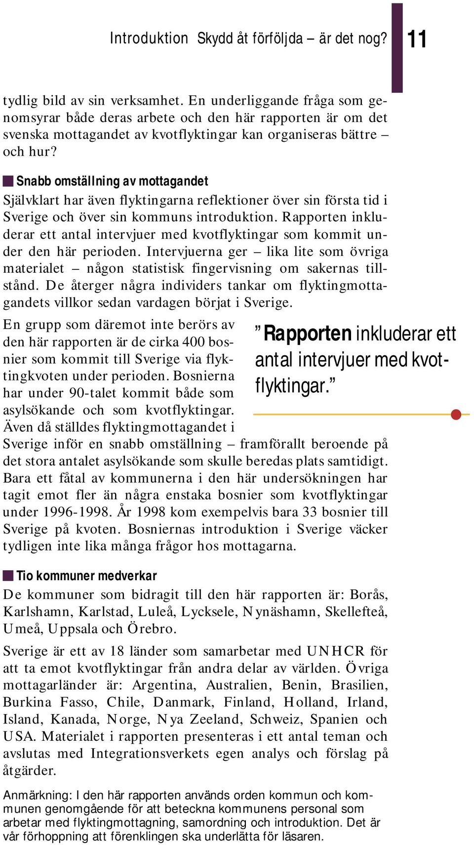 Snabb omställning av mottagandet Självklart har även flyktingarna reflektioner över sin första tid i Sverige och över sin kommuns introduktion.