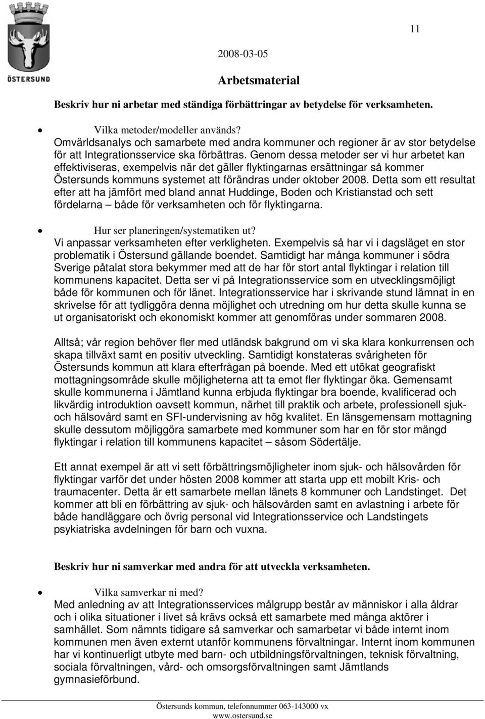 Genom dessa metoder ser vi hur arbetet kan effektiviseras, exempelvis när det gäller flyktingarnas ersättningar så kommer Östersunds kommuns systemet att förändras under oktober 2008.