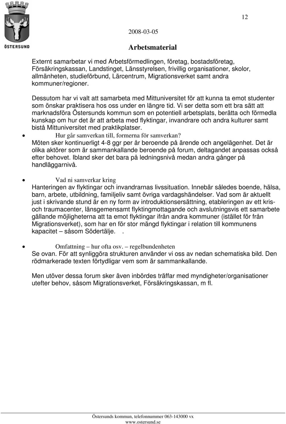 Vi ser detta som ett bra sätt att marknadsföra Östersunds kommun som en potentiell arbetsplats, berätta och förmedla kunskap om hur det är att arbeta med flyktingar, invandrare och andra kulturer