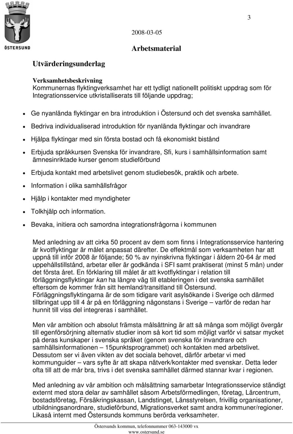 Bedriva individualiserad introduktion för nyanlända flyktingar och invandrare Hjälpa flyktingar med sin första bostad och få ekonomiskt bistånd Erbjuda språkkursen Svenska för invandrare, Sfi, kurs i