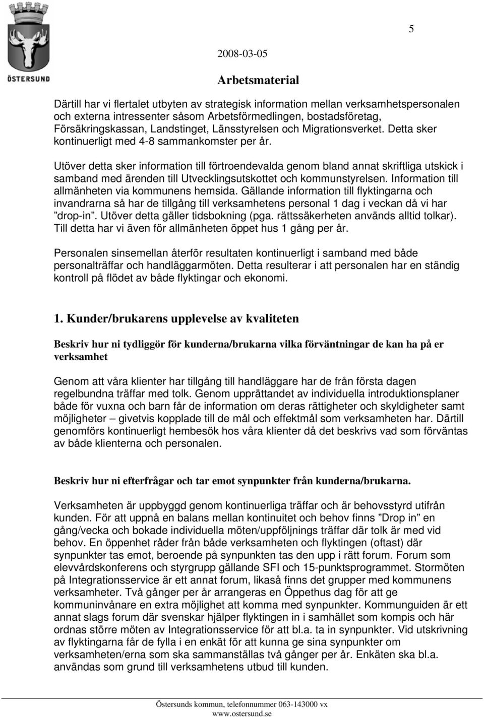 Utöver detta sker information till förtroendevalda genom bland annat skriftliga utskick i samband med ärenden till Utvecklingsutskottet och kommunstyrelsen.