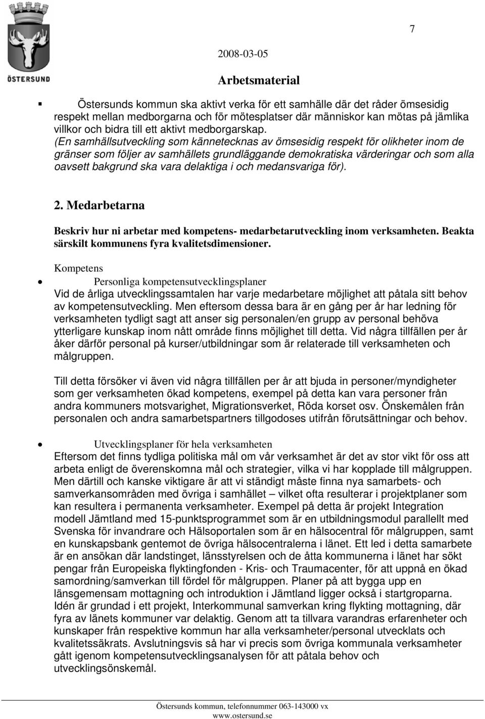 (En samhällsutveckling som kännetecknas av ömsesidig respekt för olikheter inom de gränser som följer av samhällets grundläggande demokratiska värderingar och som alla oavsett bakgrund ska vara